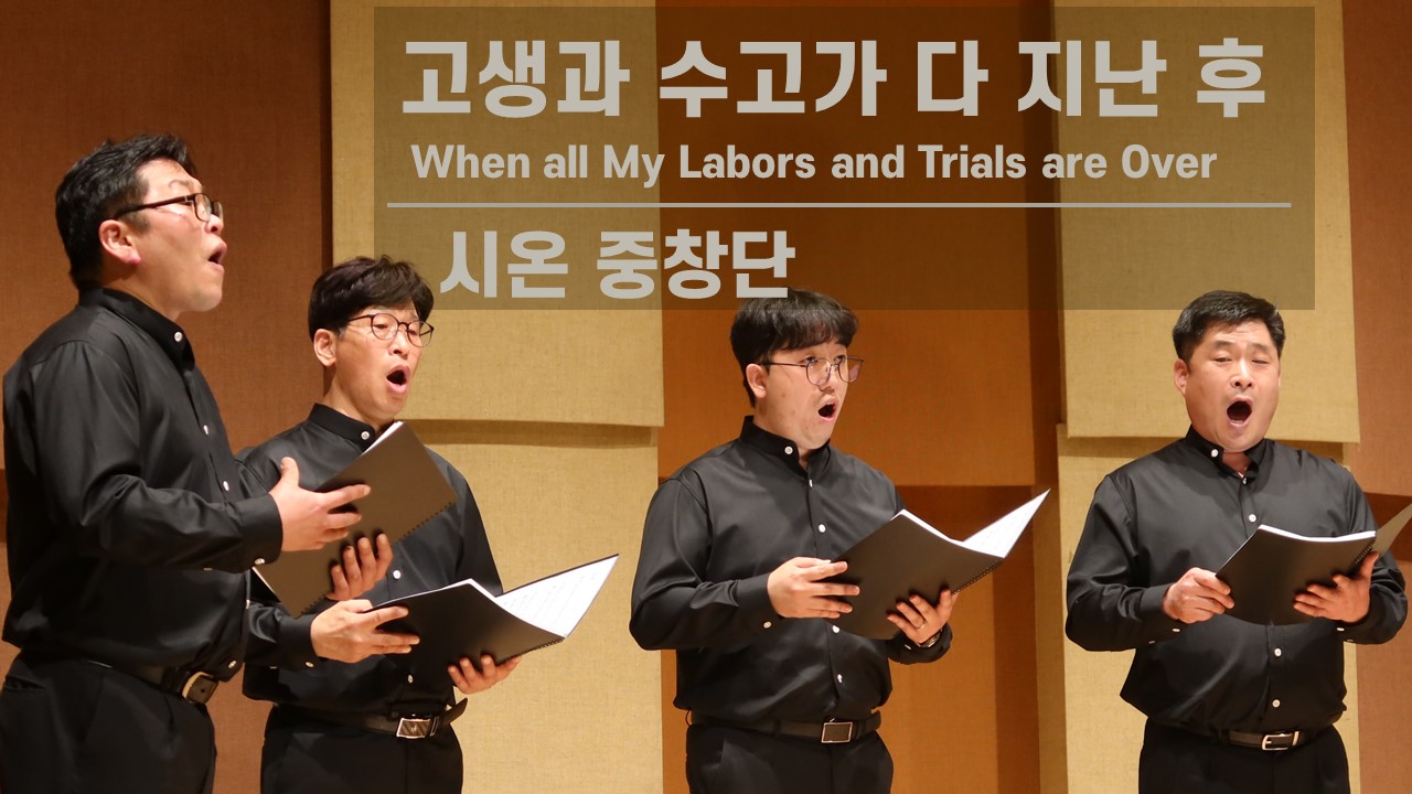 [찬송 중창]｜시온 중창단｜고생과 수고가 다 지난 후｜When all My Labors a...